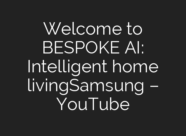 Welcome to BESPOKE <b>AI</b>: Intelligent home livingㅣSamsung – YouTube