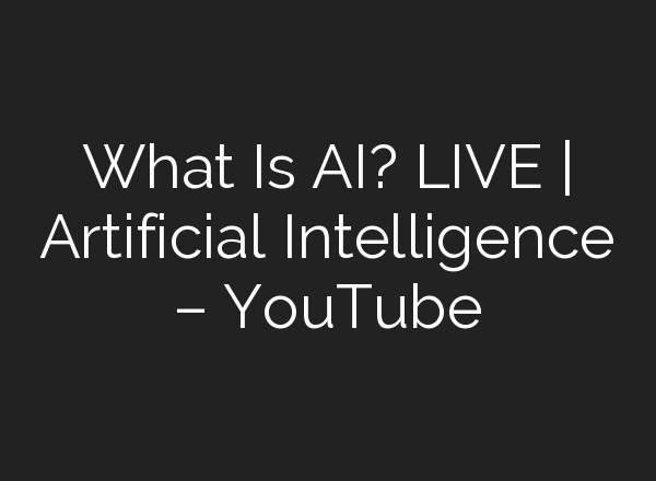 What Is <b>AI</b>? LIVE | Artificial Intelligence – YouTube