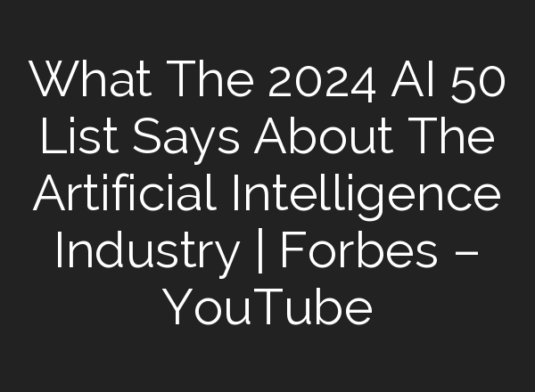 What The 2024 <b>AI</b> 50 List Says About The Artificial Intelligence Industry | Forbes – YouTube