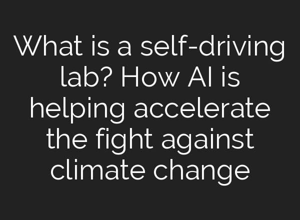 What is a self-driving lab? How <b>AI</b> is helping accelerate the fight against climate change
