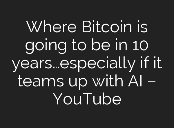 Where Bitcoin is going to be in 10 years…especially if it teams up with <b>AI</b> – YouTube