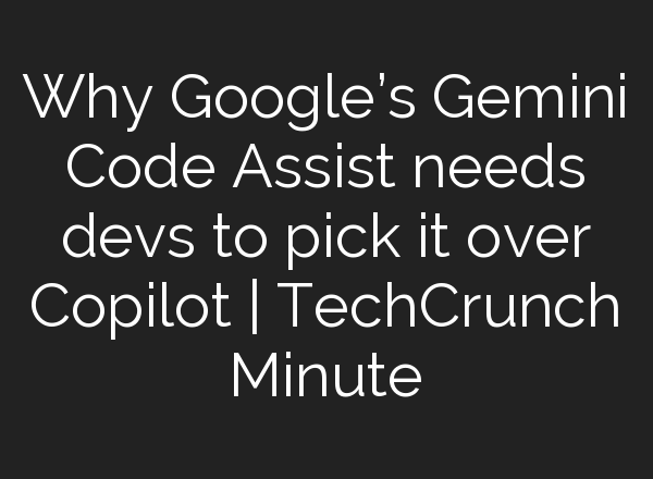 Why Google’s Gemini Code Assist needs devs to pick it over Copilot | TechCrunch Minute