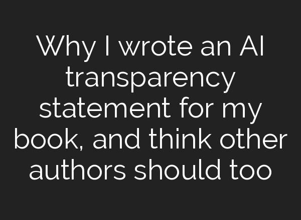 Why I wrote an AI transparency statement for my book, and think other authors should too