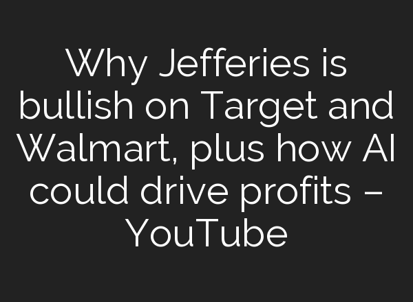 Why Jefferies is bullish on Target and Walmart, plus how <b>AI</b> could drive profits – YouTube