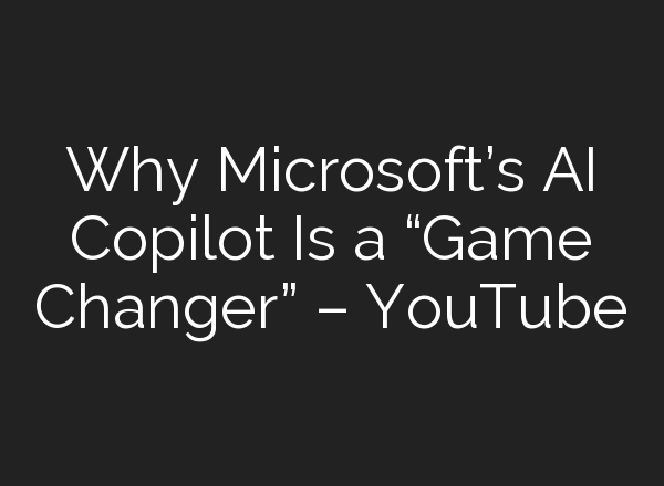 Why Microsoft’s <b>AI</b> Copilot Is a “Game Changer” – YouTube