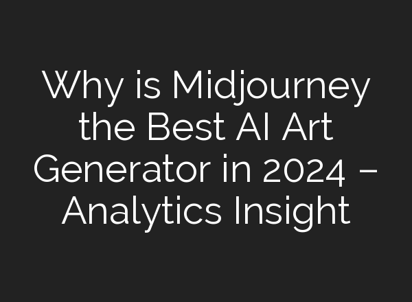 Why is <b>Midjourney</b> the Best AI Art Generator in 2024 – Analytics Insight