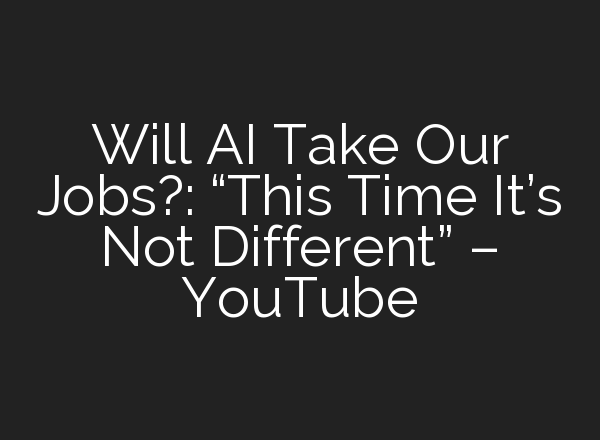 Will <b>AI</b> Take Our Jobs?: “This Time It’s Not Different” – YouTube