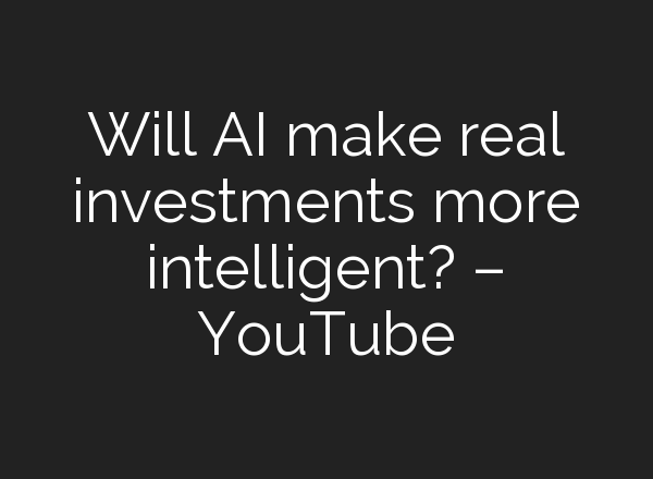 Will <b>AI</b> make real investments more intelligent? – YouTube