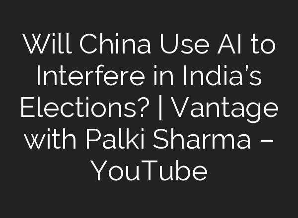 Will China Use <b>AI</b> to Interfere in India’s Elections? | Vantage with Palki Sharma – YouTube