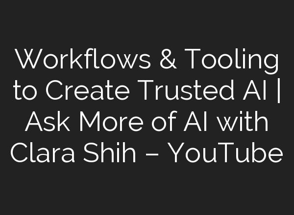 Workflows & Tooling to Create Trusted <b>AI</b> | Ask More of <b>AI</b> with Clara Shih – YouTube