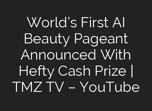 World’s First <b>AI</b> Beauty Pageant Announced With Hefty Cash Prize | TMZ TV – YouTube