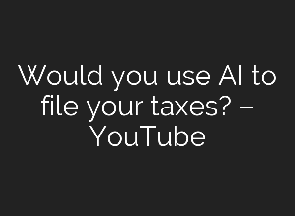 Would you use <b>AI</b> to file your taxes? – YouTube