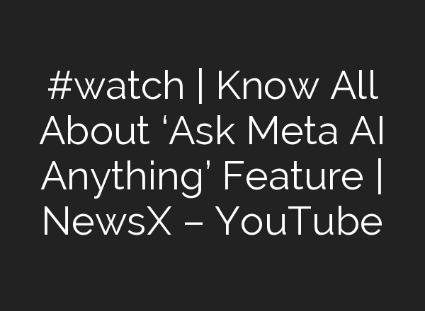 #watch | Know All About ‘Ask Meta <b>AI</b> Anything’ Feature | NewsX – YouTube
