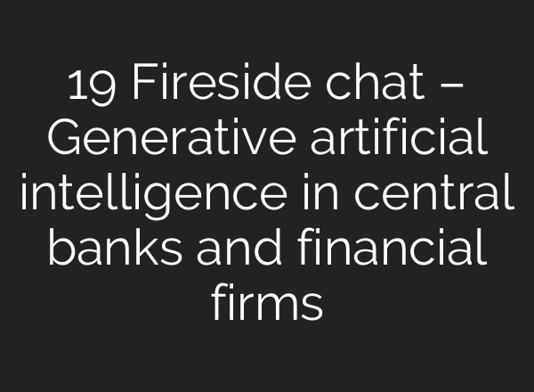 19 Fireside chat – Generative artificial intelligence in central banks and financial firms