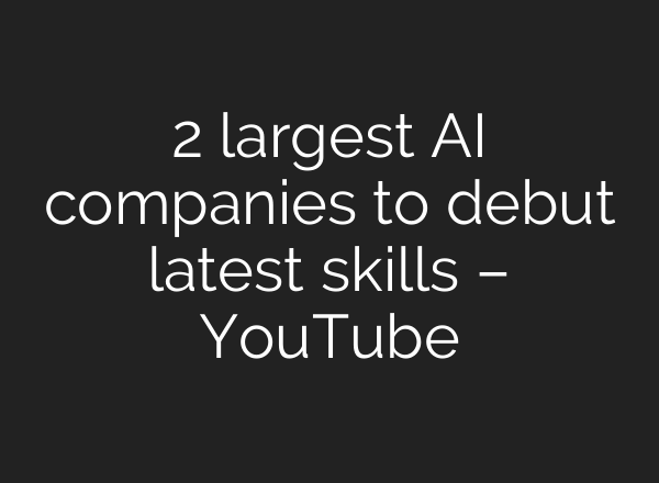 2 largest <b>AI</b> companies to debut latest skills – YouTube