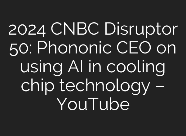 2024 CNBC Disruptor 50: Phononic CEO on using <b>AI</b> in cooling chip technology – YouTube