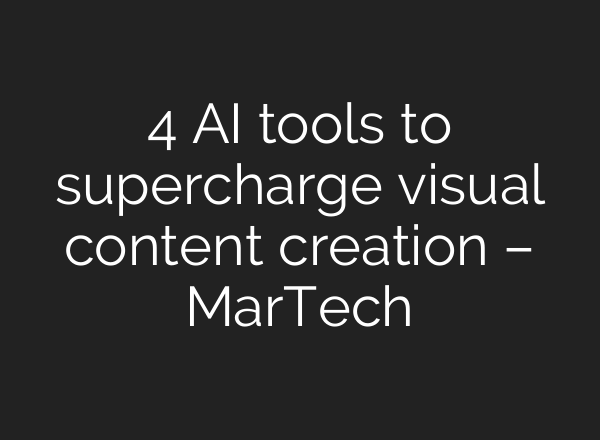4 AI tools to supercharge visual content creation – MarTech
