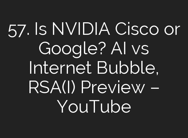 57. Is NVIDIA Cisco or Google? <b>AI</b> vs Internet Bubble, RSA(I) Preview – YouTube