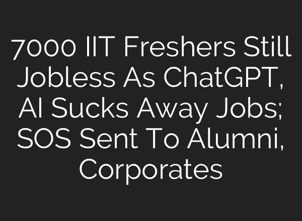 7000 IIT Freshers Still Jobless As <b>ChatGPT</b>, AI Sucks Away Jobs; SOS Sent To Alumni, Corporates