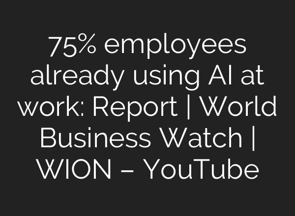 75% employees already using <b>AI</b> at work: Report | World Business Watch | WION – YouTube