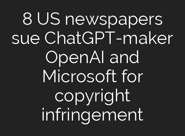 8 US newspapers sue <b>ChatGPT</b>-maker OpenAI and Microsoft for copyright infringement