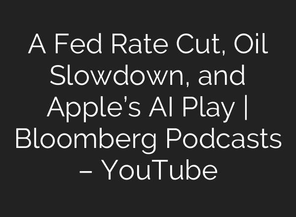 A Fed Rate Cut, Oil Slowdown, and Apple’s <b>AI</b> Play | Bloomberg Podcasts – YouTube