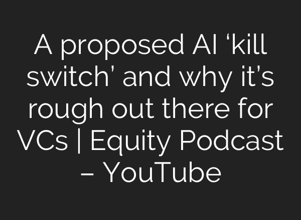 A proposed <b>AI</b> ‘kill switch’ and why it’s rough out there for VCs | Equity Podcast – YouTube