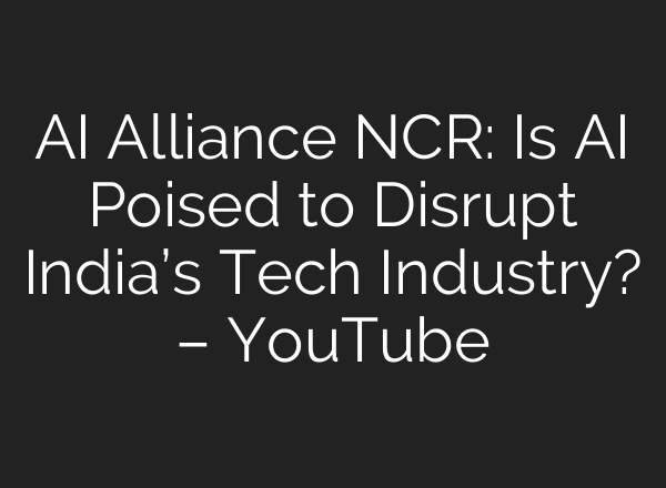 <b>AI</b> Alliance NCR: Is <b>AI</b> Poised to Disrupt India’s Tech Industry? – YouTube
