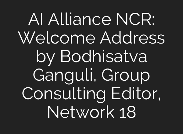 <b>AI</b> Alliance NCR: Welcome Address by Bodhisatva Ganguli, Group Consulting Editor, Network 18