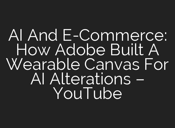 <b>AI</b> And E-Commerce: How Adobe Built A Wearable Canvas For <b>AI</b> Alterations – YouTube