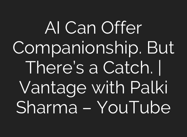 <b>AI</b> Can Offer Companionship. But There’s a Catch. | Vantage with Palki Sharma – YouTube