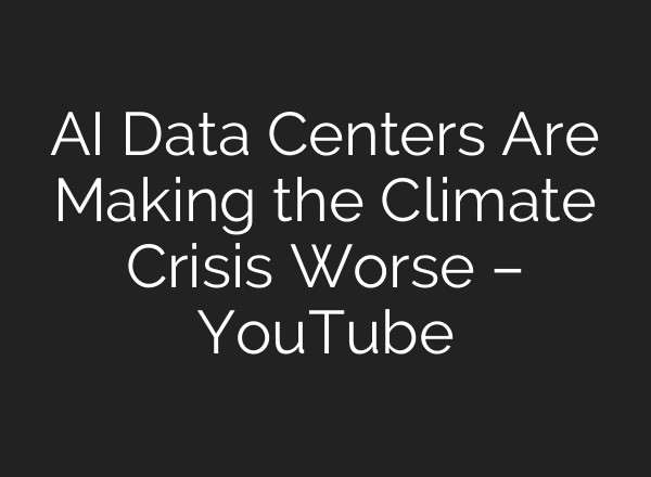 <b>AI</b> Data Centers Are Making the Climate Crisis Worse – YouTube