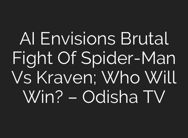 AI Envisions Brutal Fight Of Spider-Man Vs Kraven; Who Will Win? – Odisha TV