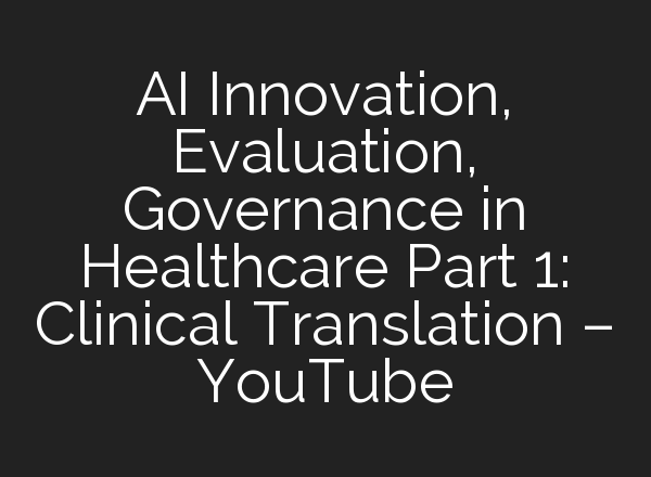 <b>AI</b> Innovation, Evaluation, Governance in Healthcare Part 1: Clinical Translation – YouTube