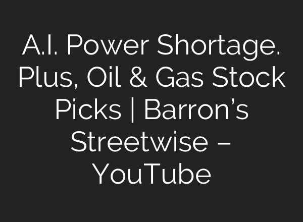 <b>A.I.</b> Power Shortage. Plus, Oil & Gas Stock Picks | Barron’s Streetwise – YouTube
