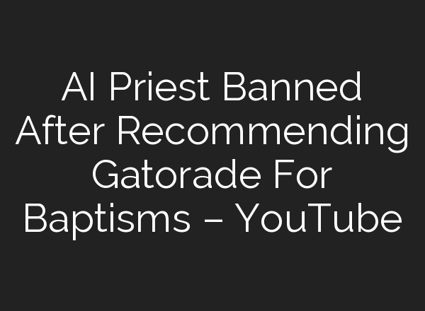 <b>AI</b> Priest Banned After Recommending Gatorade For Baptisms – YouTube