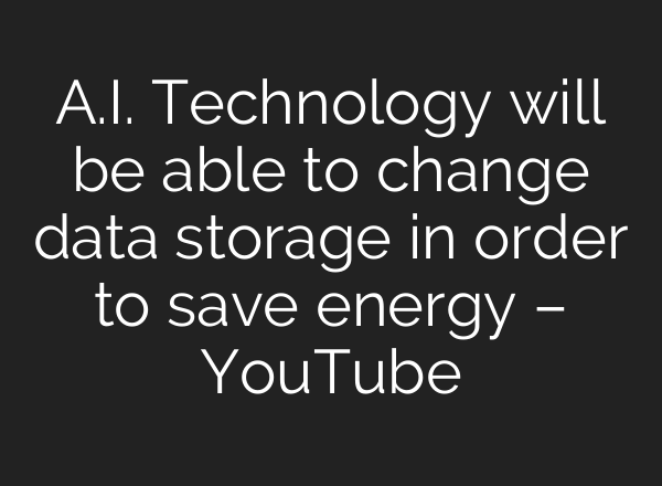 <b>A.I.</b> Technology will be able to change data storage in order to save energy – YouTube