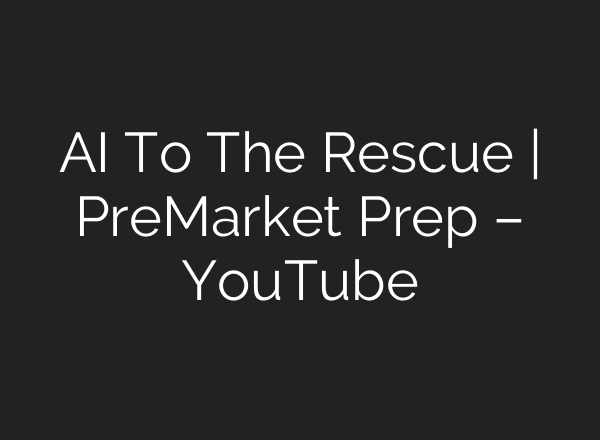 <b>AI</b> To The Rescue | PreMarket Prep – YouTube