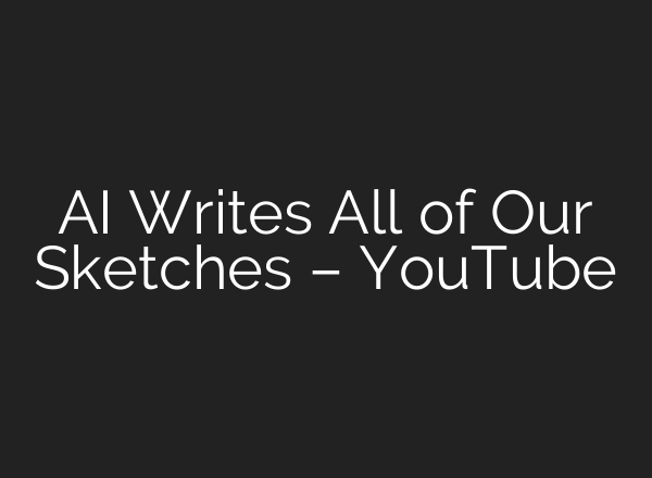 <b>AI</b> Writes All of Our Sketches – YouTube