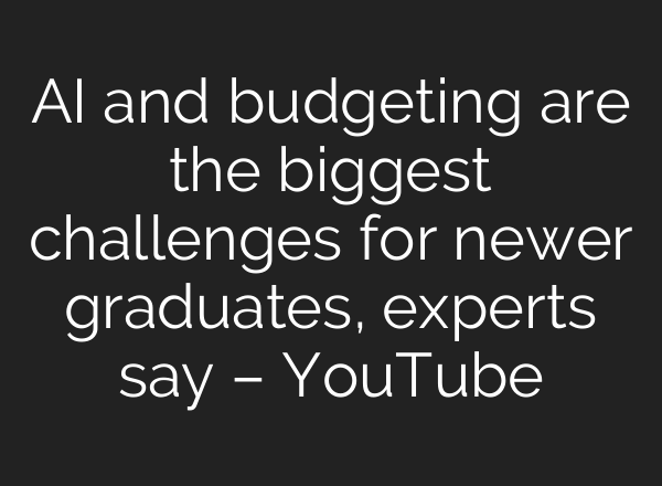 <b>AI</b> and budgeting are the biggest challenges for newer graduates, experts say – YouTube