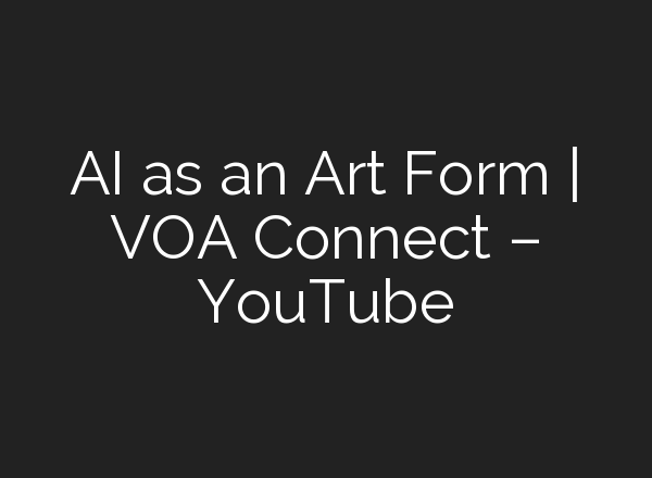 <b>AI</b> as an Art Form | VOA Connect – YouTube