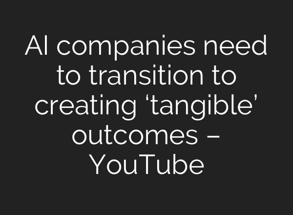<b>AI</b> companies need to transition to creating ‘tangible’ outcomes – YouTube