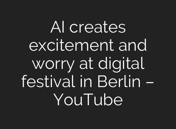 <b>AI</b> creates excitement and worry at digital festival in Berlin – YouTube