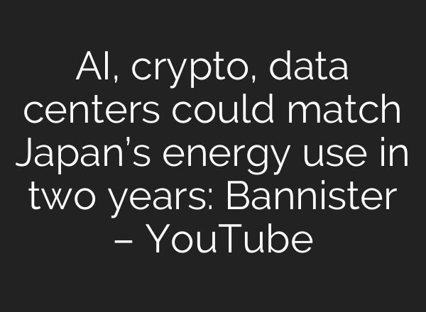 <b>AI</b>, crypto, data centers could match Japan’s energy use in two years: Bannister – YouTube