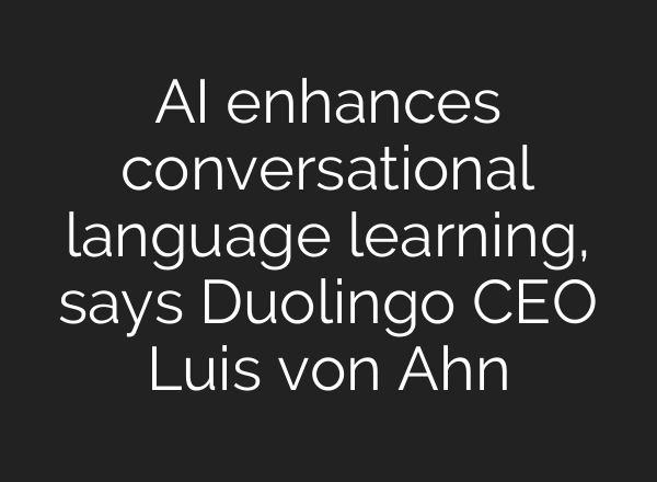 <b>AI</b> enhances conversational language learning, says Duolingo CEO Luis von Ahn