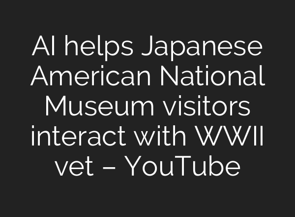 <b>AI</b> helps Japanese American National Museum visitors interact with WWII vet – YouTube