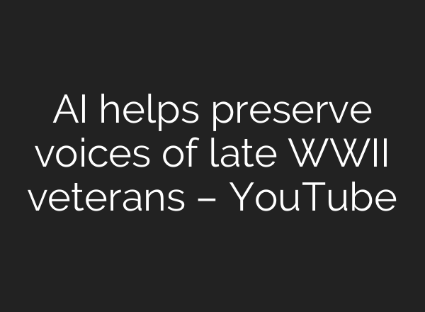 <b>AI</b> helps preserve voices of late WWII veterans – YouTube