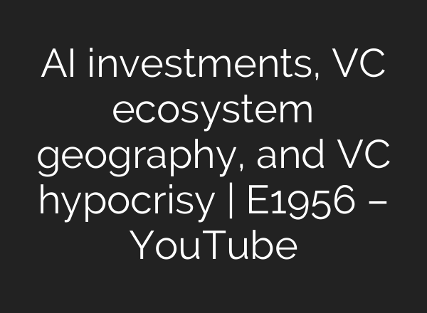 <b>AI</b> investments, VC ecosystem geography, and VC hypocrisy | E1956 – YouTube