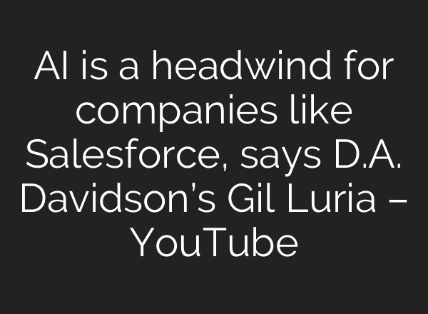 <b>AI</b> is a headwind for companies like Salesforce, says D.A. Davidson’s Gil Luria – YouTube