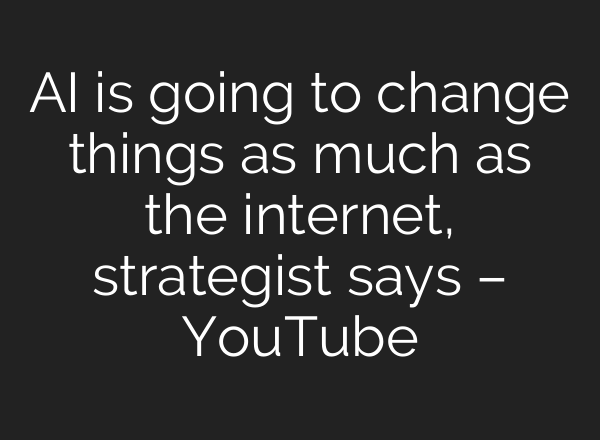 <b>AI</b> is going to change things as much as the internet, strategist says – YouTube
